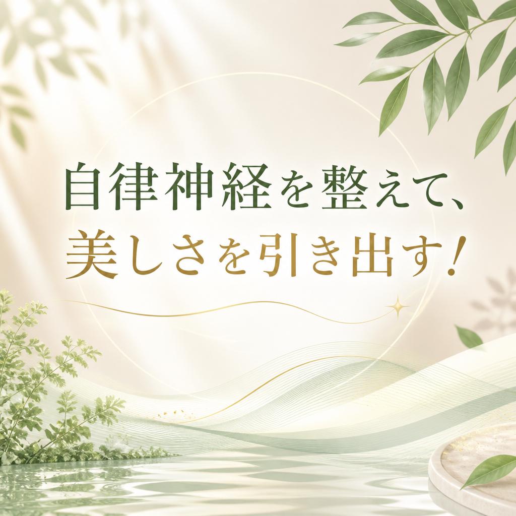自律神経を整えて、美しさを引き出す！